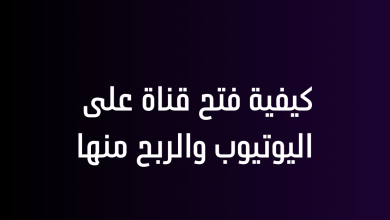 كيفية فتح قناة على اليوتيوب والربح منها